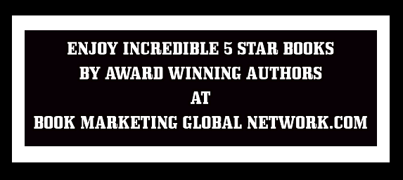 ENJOY INCREDIBLE 5 STAR BOOKS BY AWARD WINNING AUTHORS AT BOOK MARKETING GLOBAL NETWORK.COM